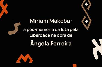 Miriam Makeba: a pós-memória da luta pela Liberdade na obra de Ângela Ferreira